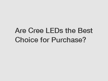 Are Cree LEDs the Best Choice for Purchase?