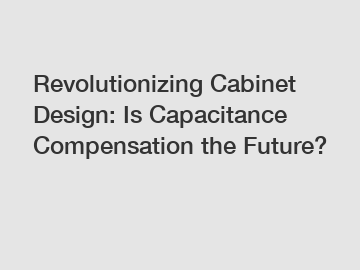 Revolutionizing Cabinet Design: Is Capacitance Compensation the Future?