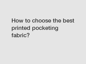 How to choose the best printed pocketing fabric?