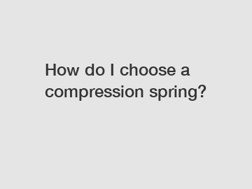 How do I choose a compression spring?