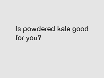 Is powdered kale good for you?