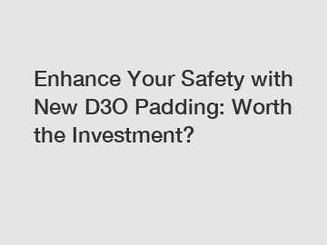 Enhance Your Safety with New D3O Padding: Worth the Investment?