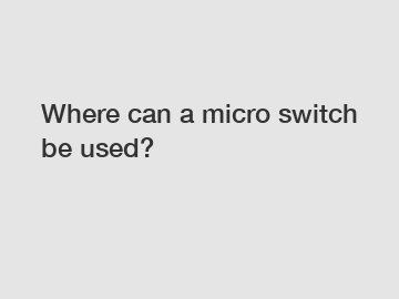 Where can a micro switch be used?