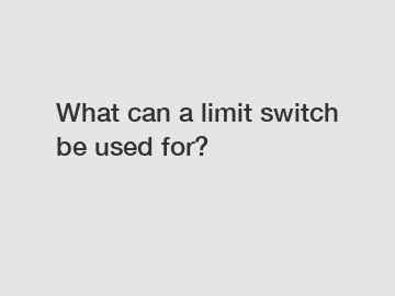 What can a limit switch be used for?