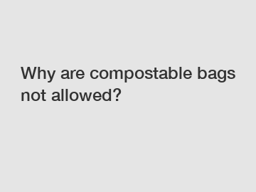 Why are compostable bags not allowed?