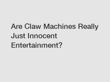 Are Claw Machines Really Just Innocent Entertainment?