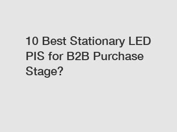 10 Best Stationary LED PIS for B2B Purchase Stage?