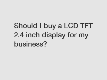 Should I buy a LCD TFT 2.4 inch display for my business?