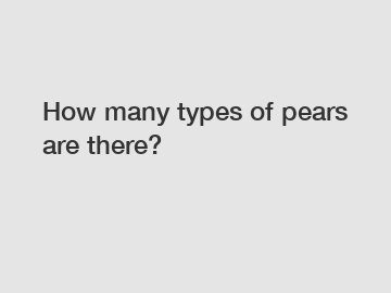 How many types of pears are there?