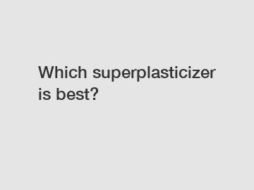 Which superplasticizer is best?