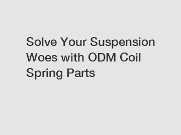 Solve Your Suspension Woes with ODM Coil Spring Parts