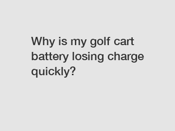 Why is my golf cart battery losing charge quickly?