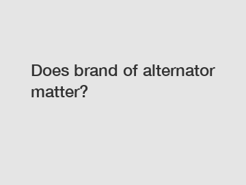 Does brand of alternator matter?