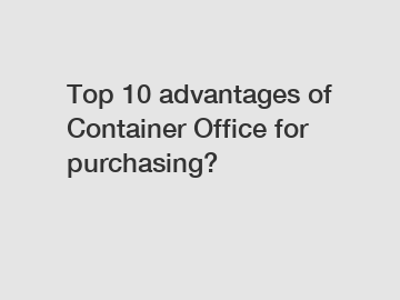 Top 10 advantages of Container Office for purchasing?