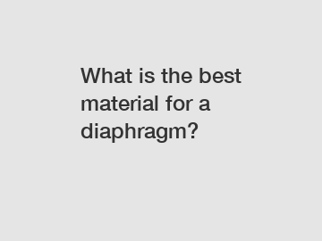 What is the best material for a diaphragm?