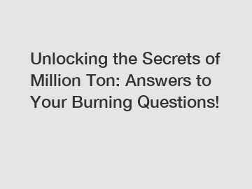 Unlocking the Secrets of Million Ton: Answers to Your Burning Questions!