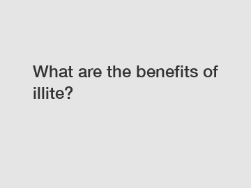 What are the benefits of illite?