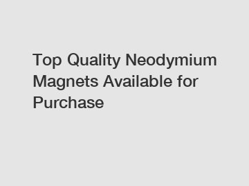 Top Quality Neodymium Magnets Available for Purchase