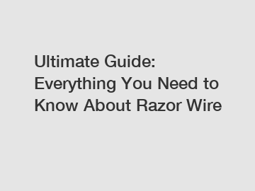 Ultimate Guide: Everything You Need to Know About Razor Wire