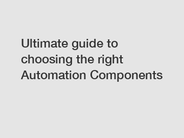 Ultimate guide to choosing the right Automation Components