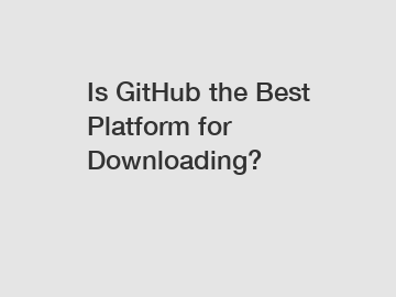 Is GitHub the Best Platform for Downloading?