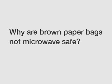 Why are brown paper bags not microwave safe?