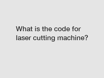 What is the code for laser cutting machine?