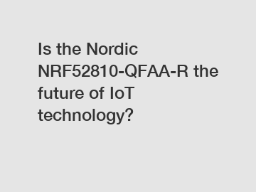 Is the Nordic NRF52810-QFAA-R the future of IoT technology?