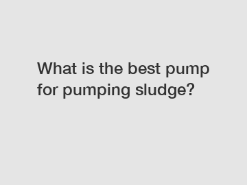 What is the best pump for pumping sludge?