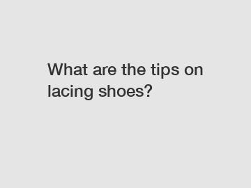 What are the tips on lacing shoes?