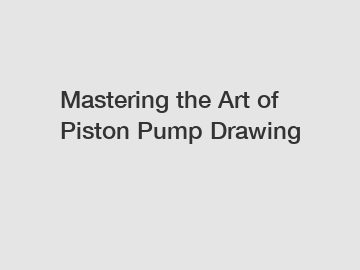 Mastering the Art of Piston Pump Drawing