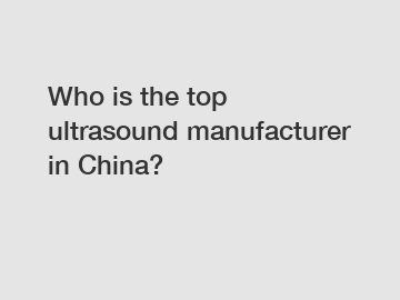 Who is the top ultrasound manufacturer in China?