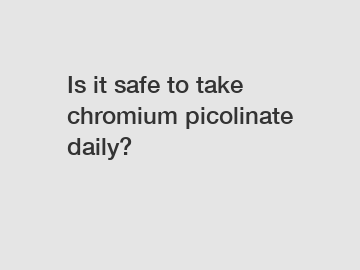 Is it safe to take chromium picolinate daily?