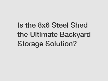 Is the 8x6 Steel Shed the Ultimate Backyard Storage Solution?