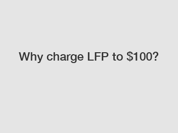 Why charge LFP to $100?