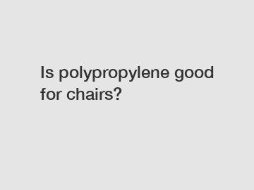 Is polypropylene good for chairs?