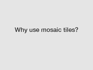 Why use mosaic tiles?