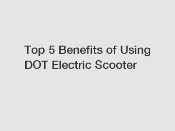 Top 5 Benefits of Using DOT Electric Scooter