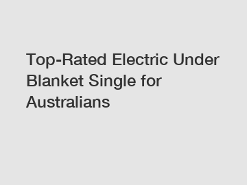 Top-Rated Electric Under Blanket Single for Australians