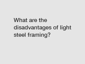 What are the disadvantages of light steel framing?