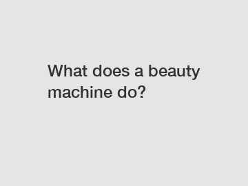 What does a beauty machine do?