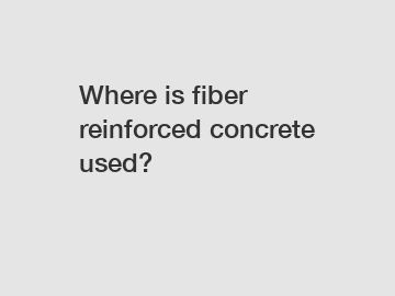 Where is fiber reinforced concrete used?