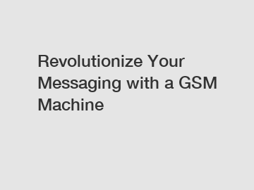 Revolutionize Your Messaging with a GSM Machine