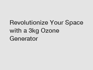 Revolutionize Your Space with a 3kg Ozone Generator