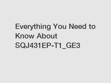 Everything You Need to Know About SQJ431EP-T1_GE3