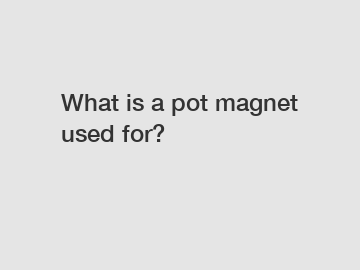 What is a pot magnet used for?