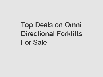 Top Deals on Omni Directional Forklifts For Sale