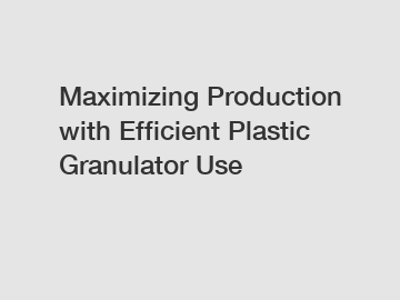 Maximizing Production with Efficient Plastic Granulator Use