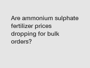 Are ammonium sulphate fertilizer prices dropping for bulk orders?