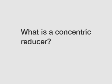 What is a concentric reducer?